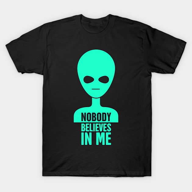 Nobody Believes In Me | Funny UFO Alien T-Shirt by MeatMan